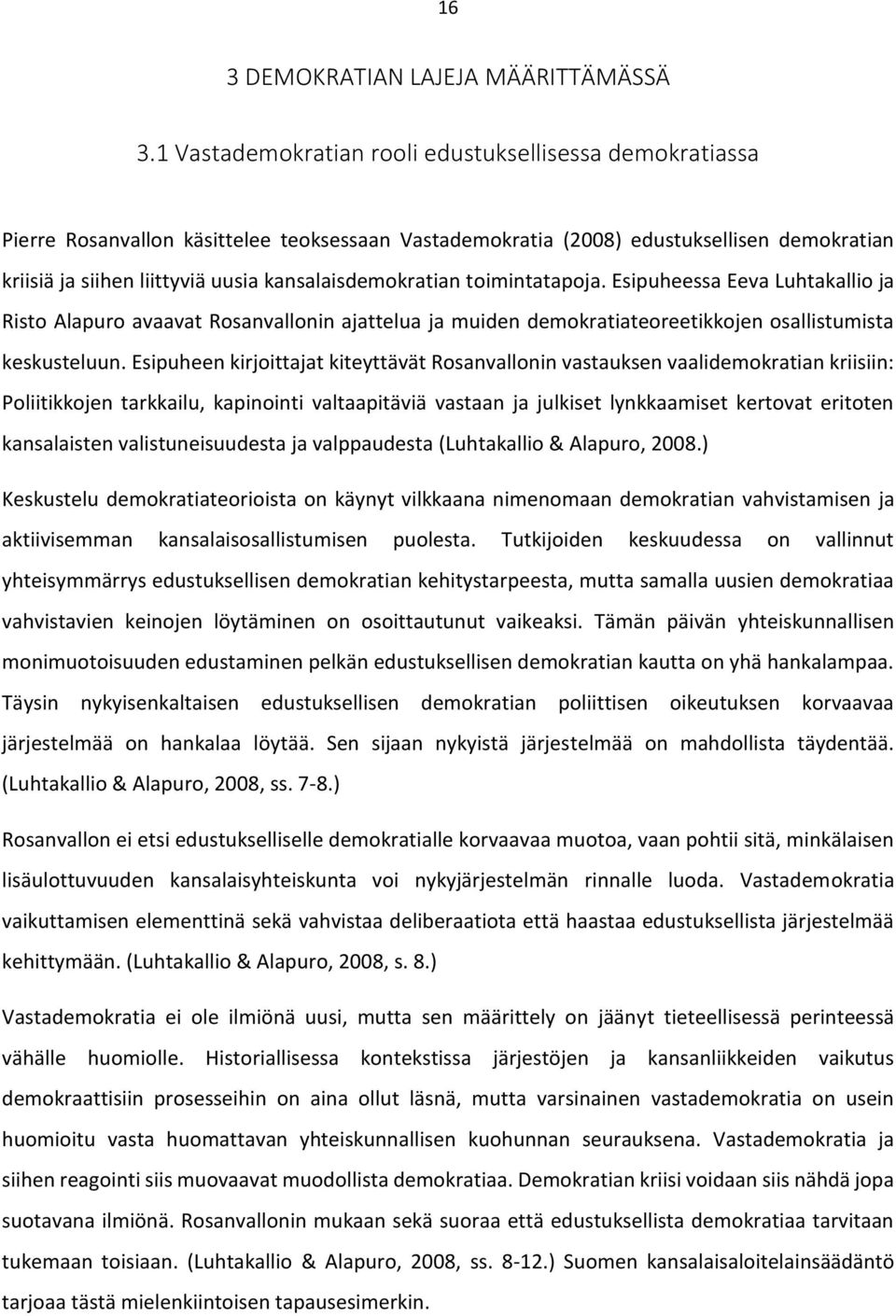 kansalaisdemokratian toimintatapoja. Esipuheessa Eeva Luhtakallio ja Risto Alapuro avaavat Rosanvallonin ajattelua ja muiden demokratiateoreetikkojen osallistumista keskusteluun.