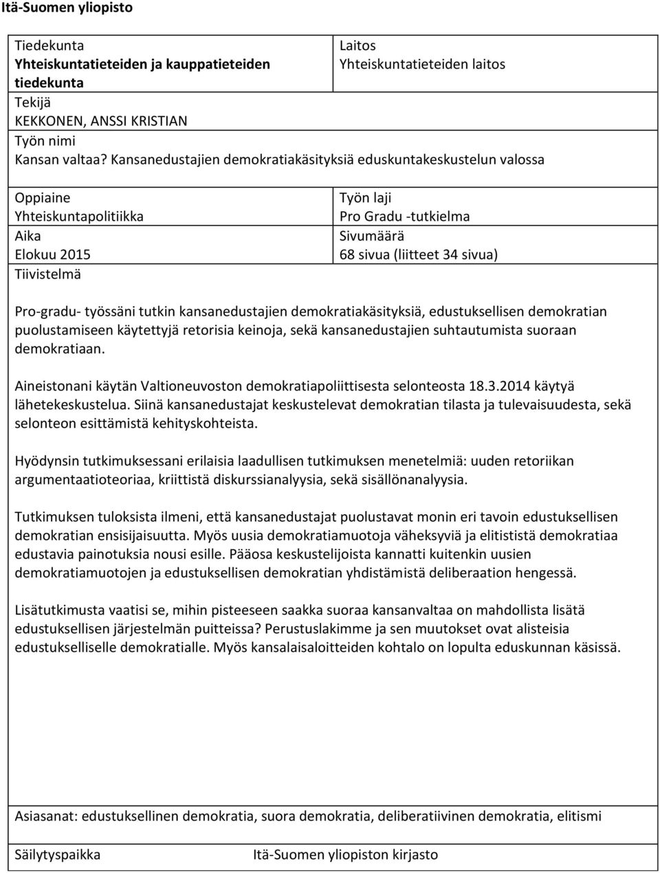 Pro-gradu- työssäni tutkin kansanedustajien demokratiakäsityksiä, edustuksellisen demokratian puolustamiseen käytettyjä retorisia keinoja, sekä kansanedustajien suhtautumista suoraan demokratiaan.