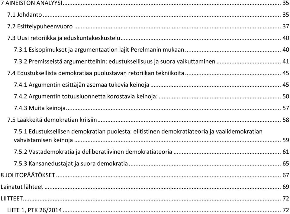 .. 57 7.5 Lääkkeitä demokratian kriisiin... 58 7.5.1 Edustuksellisen demokratian puolesta: elitistinen demokratiateoria ja vaalidemokratian vahvistamisen keinoja... 59 7.5.2 Vastademokratia ja deliberatiivinen demokratiateoria.