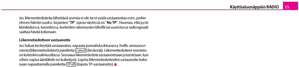 Liikennetiedotteen vastaanotto Jos haluat keskeyttää vastaanoton, napauta ponnahdusikkunassa Traffic announcements (liikennetiedotteet) painiketta Cancel (keskeytä).