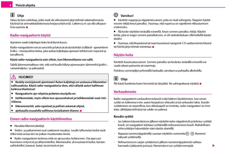 Radio-navigaattorin runsas varustelu ja lukuisat yksityiskohdat sisältävät - ajanvietteen lisäksi - monipuolista tietoa, joka auttaa kuljettajaa ajamaan kohteeseen nopeasti ja turvallisesti.