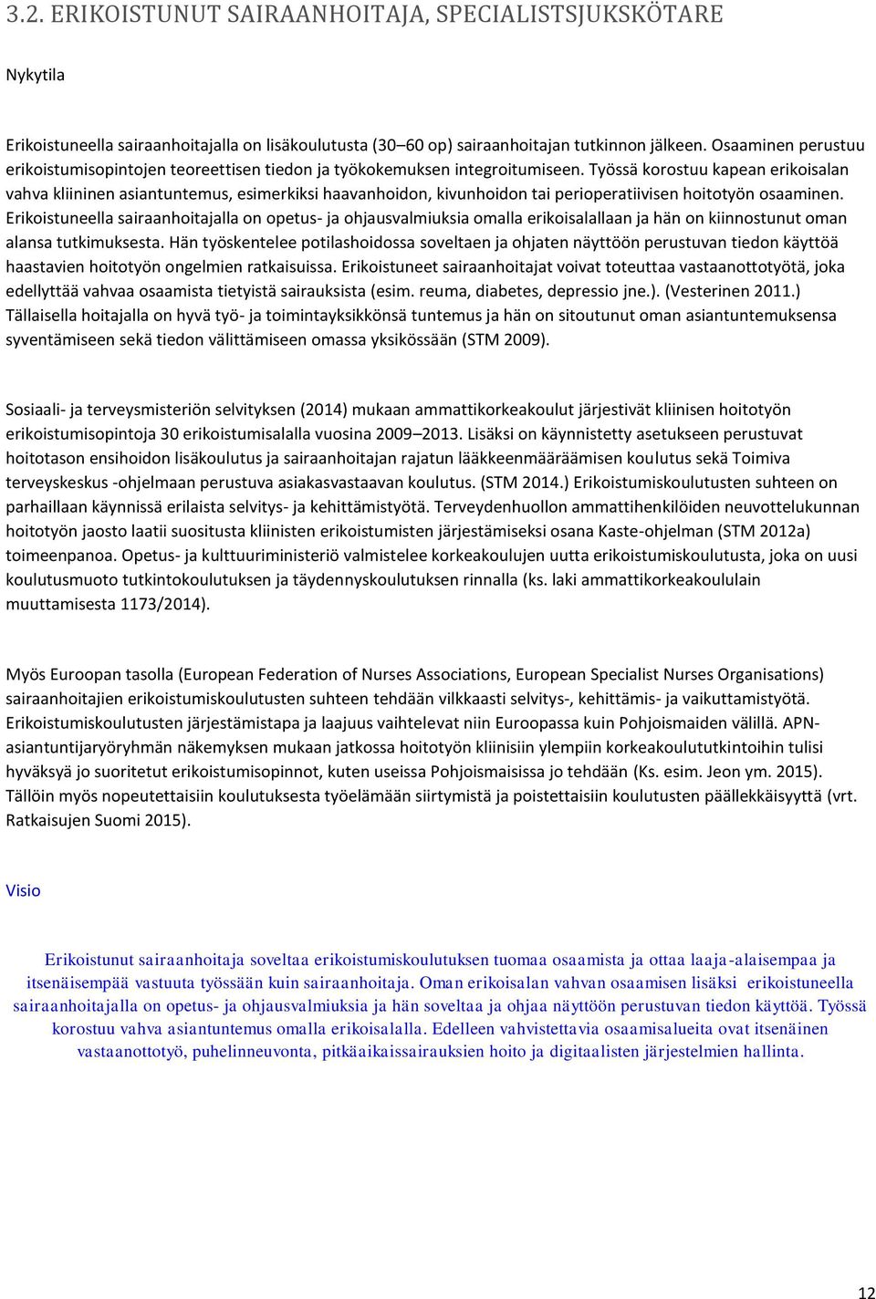 Työssä korostuu kapean erikoisalan vahva kliininen asiantuntemus, esimerkiksi haavanhoidon, kivunhoidon tai perioperatiivisen hoitotyön osaaminen.