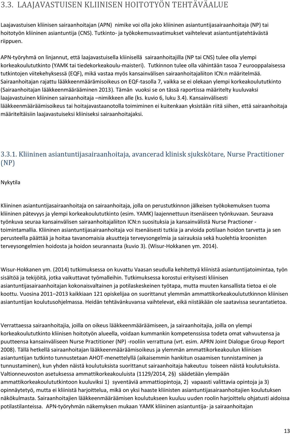 APN-työryhmä on linjannut, että laajavastuisella kliinisellä sairaanhoitajilla (NP tai CNS) tulee olla ylempi korkeakoulututkinto (YAMK tai tiedekorkeakoulu-maisteri).