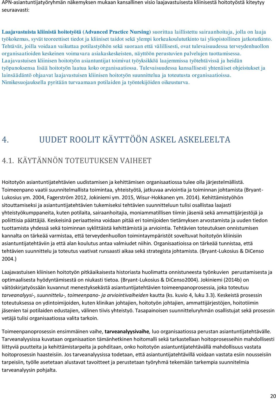 Tehtävät, joilla voidaan vaikuttaa potilastyöhön sekä suoraan että välillisesti, ovat tulevaisuudessa terveydenhuollon organisaatioiden keskeinen voimavara asiakaskeskeisten, näyttöön perustuvien