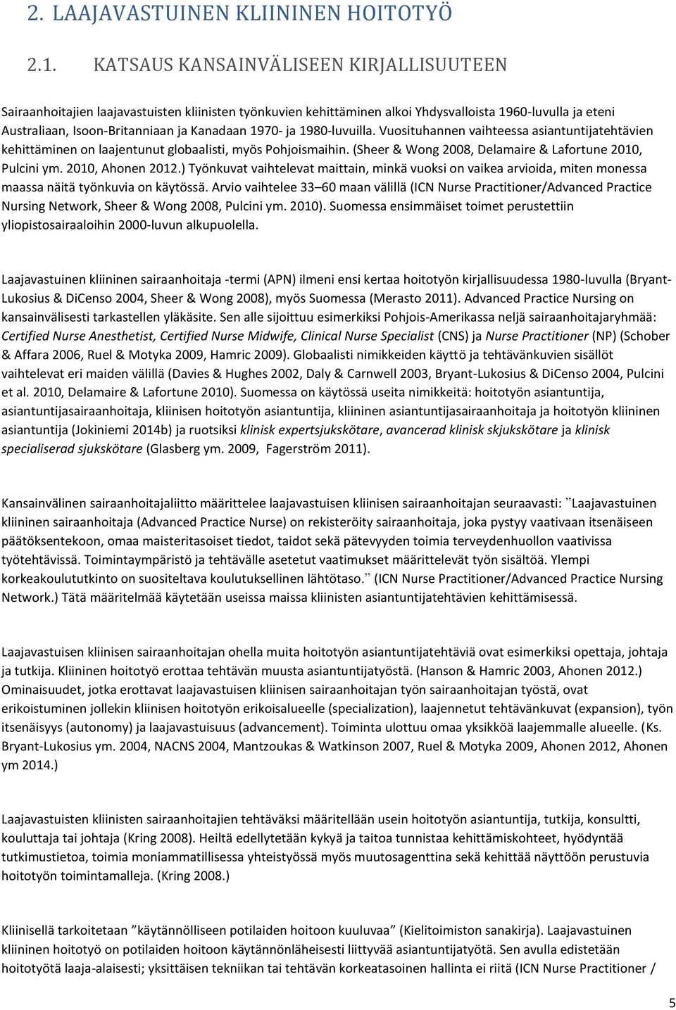 ja 1980-luvuilla. Vuosituhannen vaihteessa asiantuntijatehtävien kehittäminen on laajentunut globaalisti, myös Pohjoismaihin. (Sheer & Wong 2008, Delamaire & Lafortune 2010, Pulcini ym.