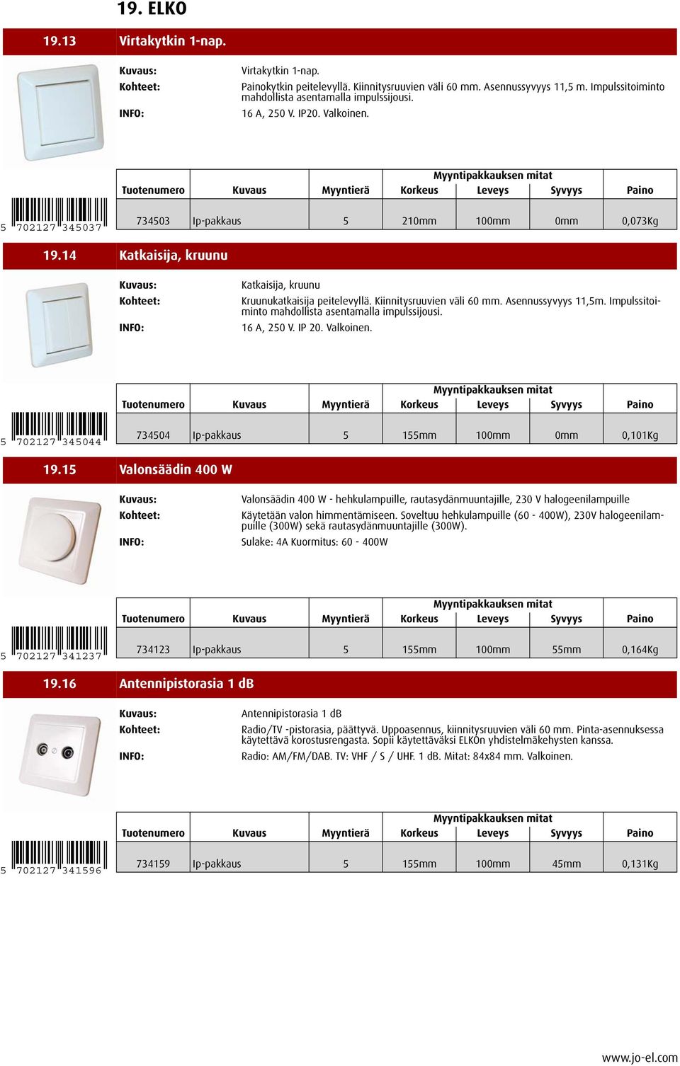 Impulssitoiminto mahdollista asentamalla impulssijousi. 16 A, 250 V. IP 20. Valkoinen. 5 702127 345044 734504 Ip-pakkaus 5 155mm 100mm 0mm 0,101Kg 19.