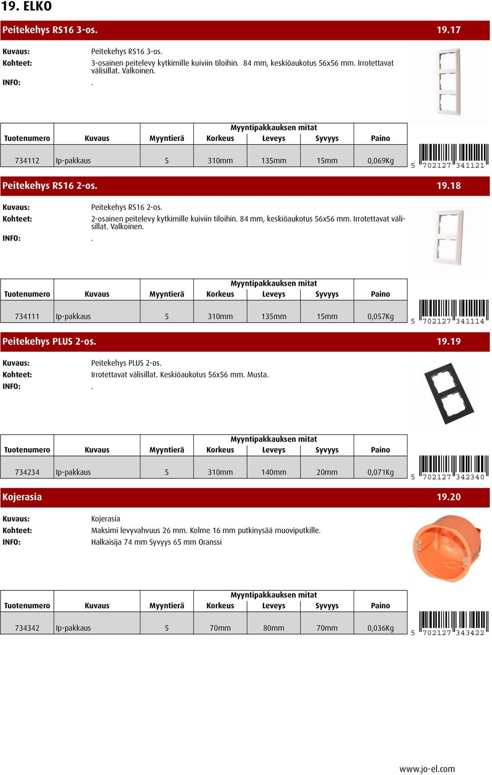 Irrotettavat välisillat. Valkoinen. 734111 Ip-pakkaus 5 310mm 135mm 15mm 0,057Kg 5 702127 341114 Peitekehys PLUS 2-os. 19.19 Peitekehys PLUS 2-os. Irrotettavat välisillat. Keskiöaukotus 56x56 mm.