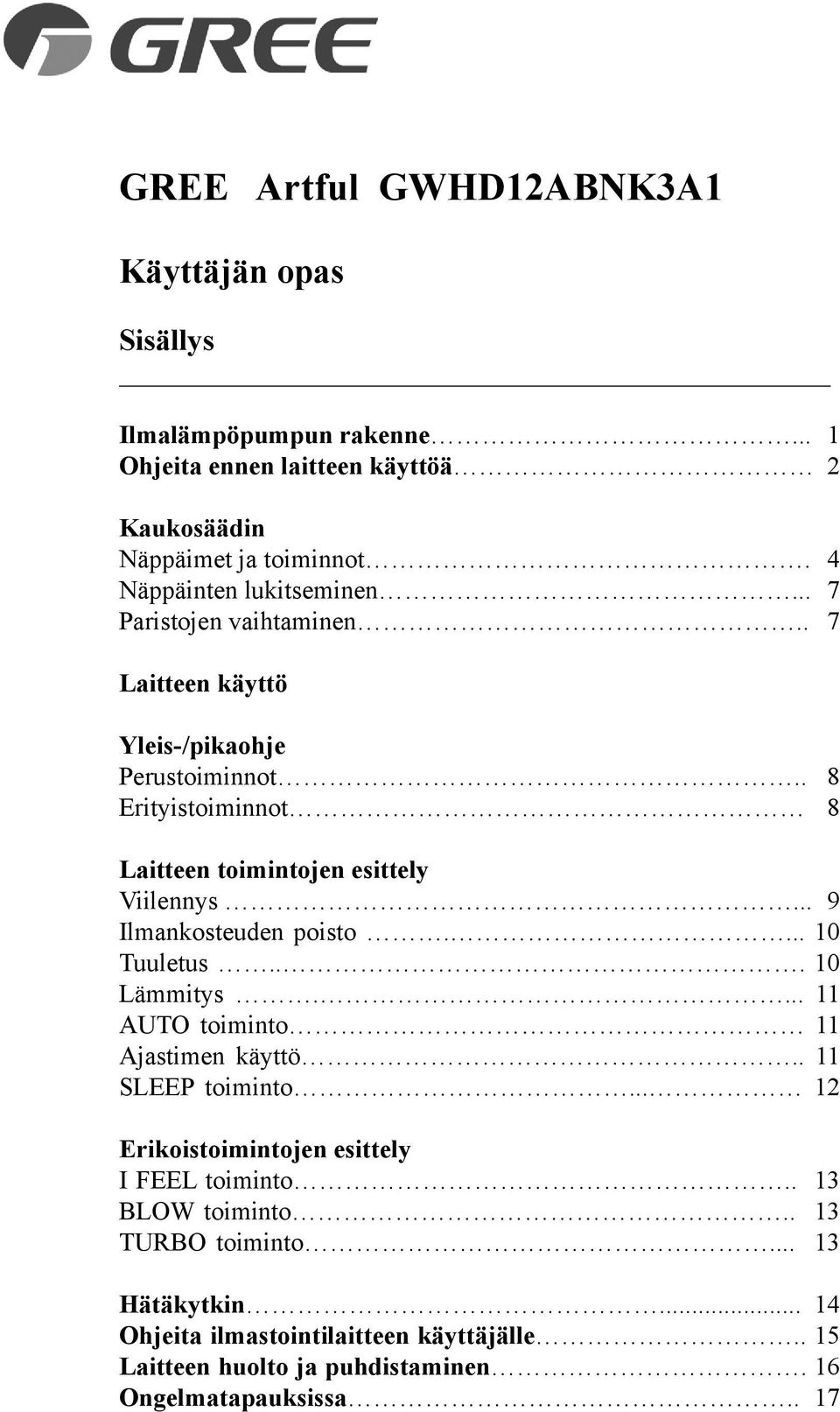 . 8 Eritytoiminnot 8 Laitteen toimintojen esittely Viilennys... 9 Ilmankosteuden poto.... 10 Tuuletus... 10 Lämmitys.... 11 AUTO toiminto 11 Ajastimen käyttö.