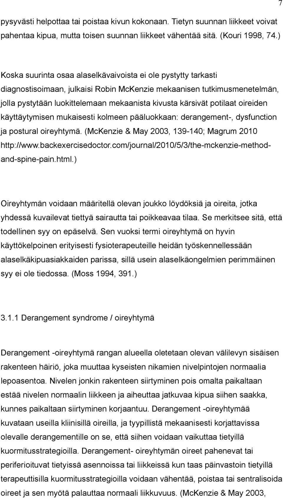 potilaat oireiden käyttäytymisen mukaisesti kolmeen pääluokkaan: derangement-, dysfunction ja postural oireyhtymä. (McKenzie & May 2003, 139-140; Magrum 2010 http://www.backexercisedoctor.