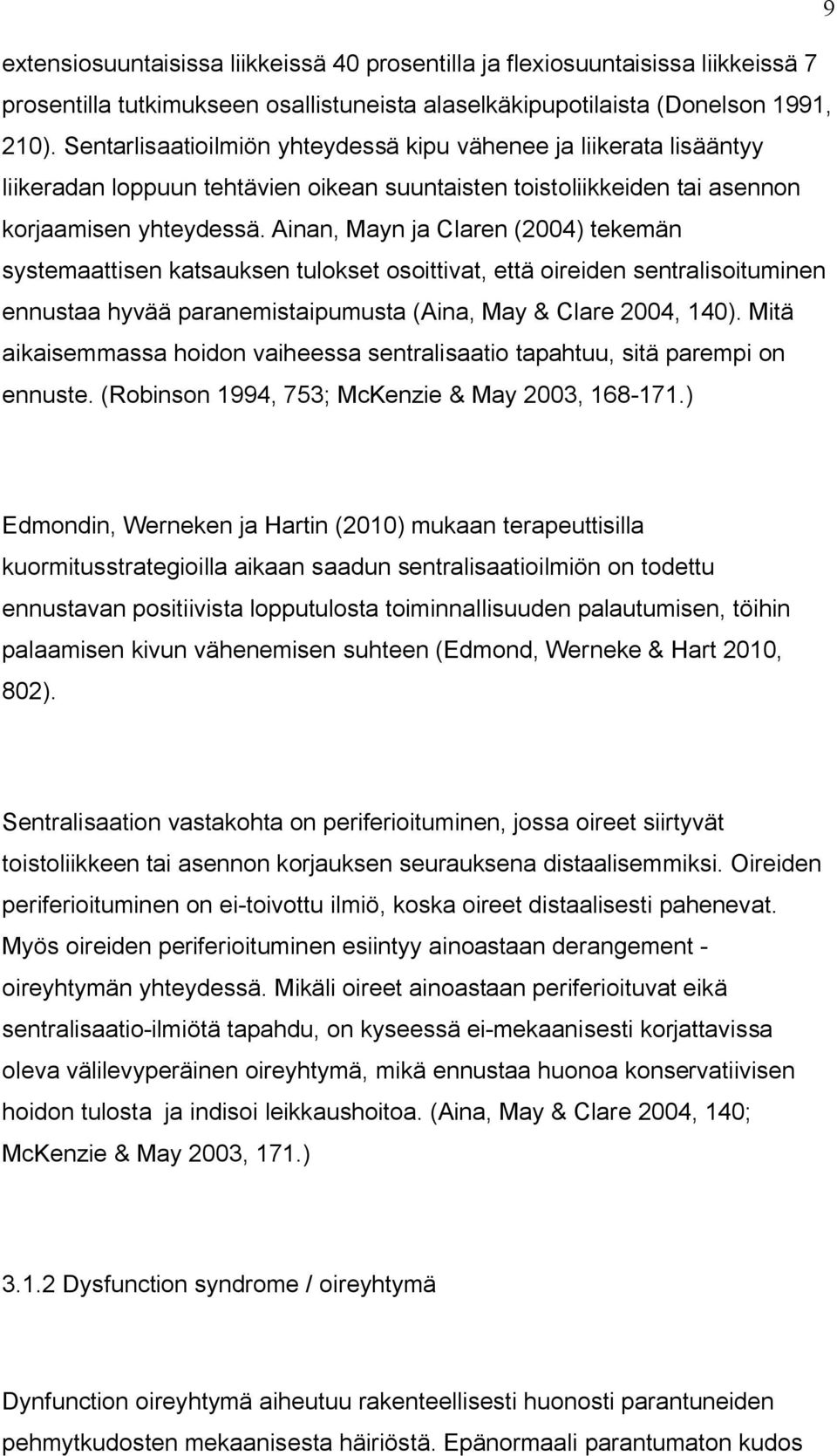 Ainan, Mayn ja Claren (2004) tekemän systemaattisen katsauksen tulokset osoittivat, että oireiden sentralisoituminen ennustaa hyvää paranemistaipumusta (Aina, May & Clare 2004, 140).