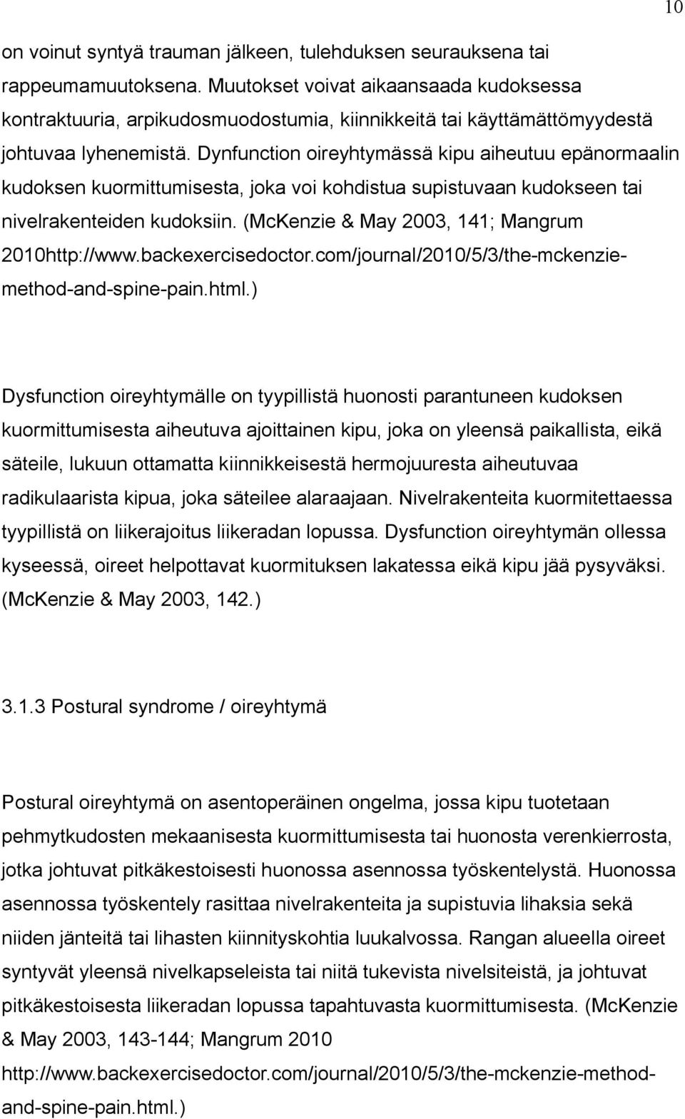 Dysfunction oireyhtymän ollessa kyseessä, oireet helpottavat kuormituksen lakatessa eikä kipu jää pysyväksi. (McKenzie & May 2003, 14