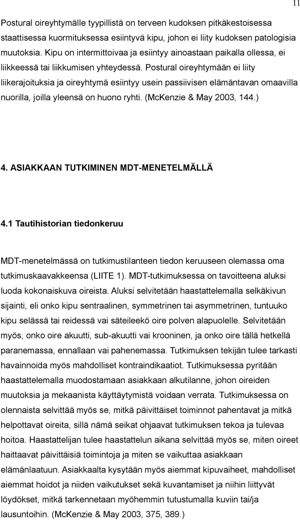 Postural oireyhtymään ei liity liikerajoituksia ja oireyhtymä esiintyy usein passiivisen elämäntavan omaavilla nuorilla, joilla yleensä on huono ryhti. (McKenzie & May 2003, 144.) 4.