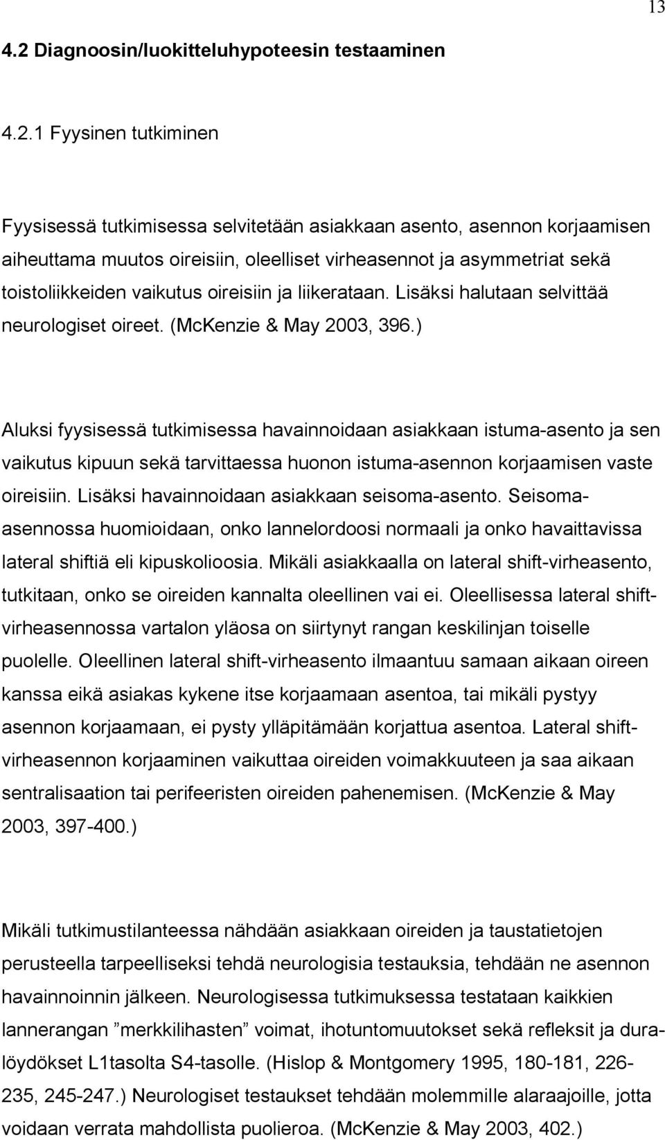 1 Fyysinen tutkiminen Fyysisessä tutkimisessa selvitetään asiakkaan asento, asennon korjaamisen aiheuttama muutos oireisiin, oleelliset virheasennot ja asymmetriat sekä toistoliikkeiden vaikutus