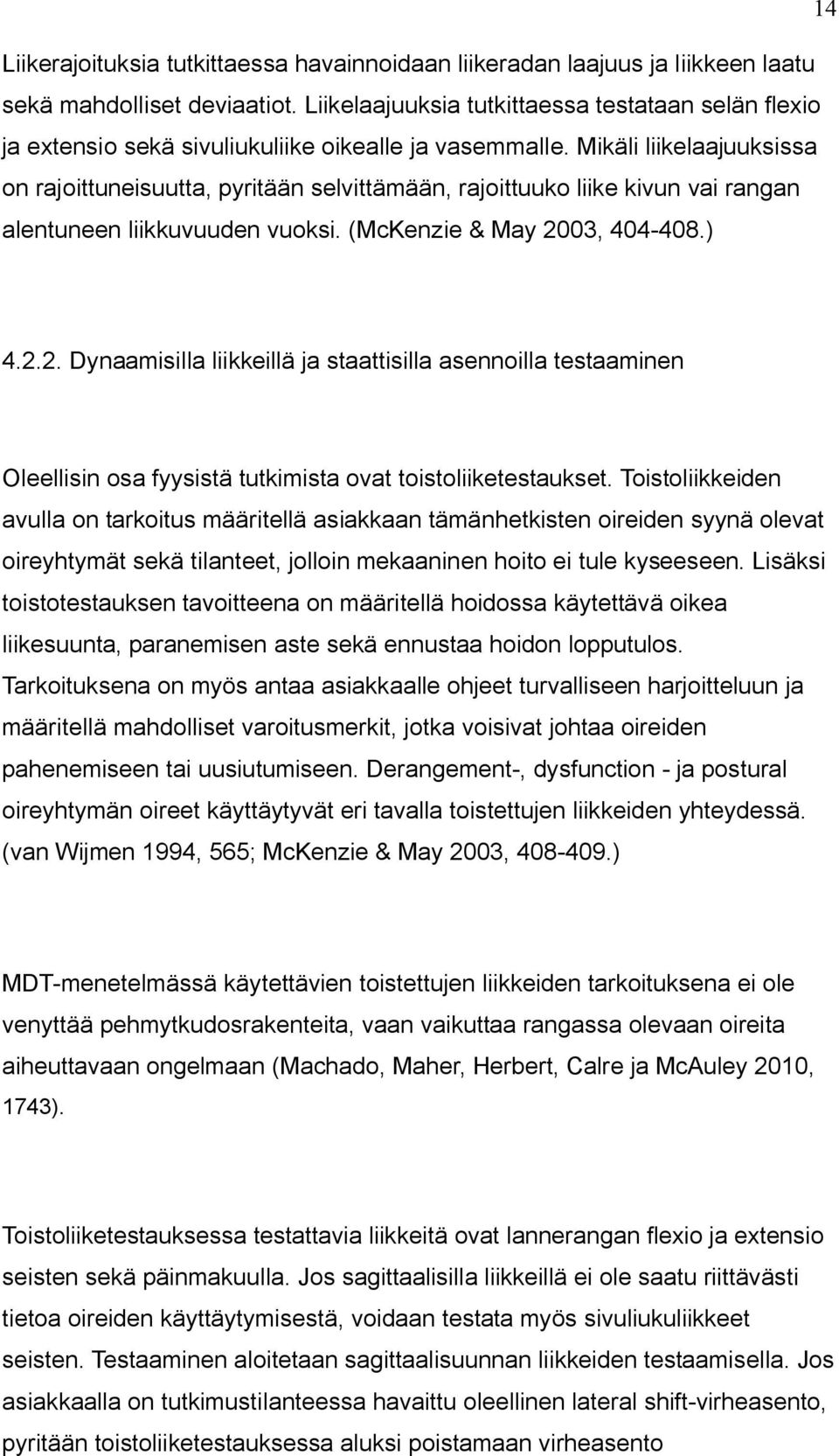 Mikäli liikelaajuuksissa on rajoittuneisuutta, pyritään selvittämään, rajoittuuko liike kivun vai rangan alentuneen liikkuvuuden vuoksi. (McKenzie & May 20
