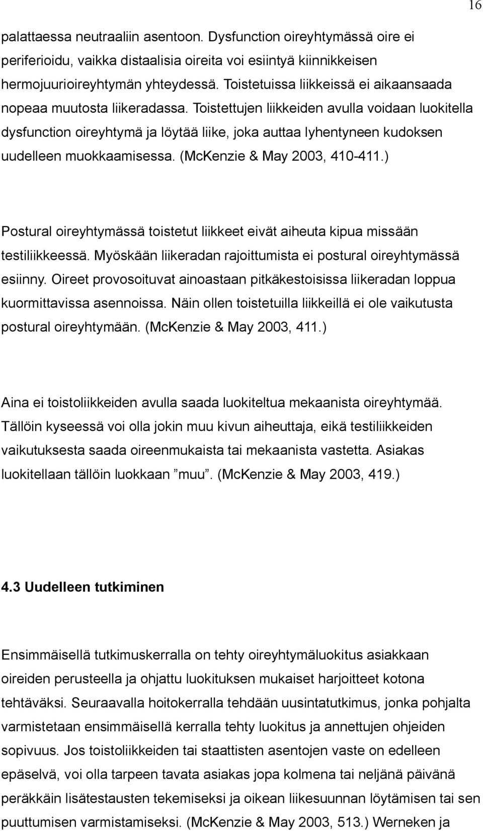 Toistettujen liikkeiden avulla voidaan luokitella dysfunction oireyhtymä ja löytää liike, joka auttaa lyhentyneen kudoksen uudelleen muokkaamisessa. (McKenzie & May 2003, 410-411.