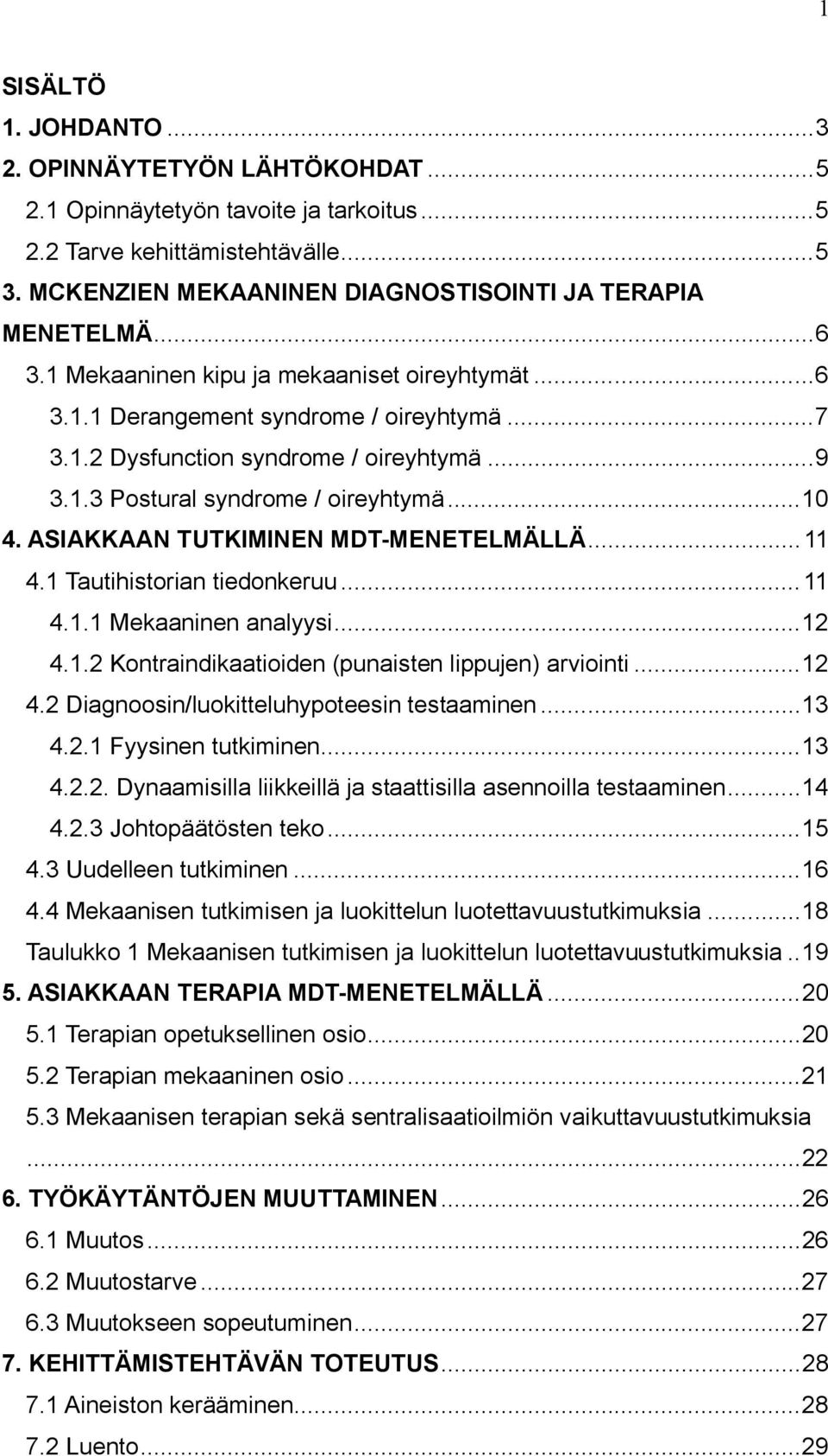 .. 9 3.1.3 Postural syndrome / oireyhtymä... 10 4. ASIAKKAAN TUTKIMINEN MDT-MENETELMÄLLÄ... 11 4.1 Tautihistorian tiedonkeruu... 11 4.1.1 Mekaaninen analyysi... 12 4.1.2 Kontraindikaatioiden (punaisten lippujen) arviointi.
