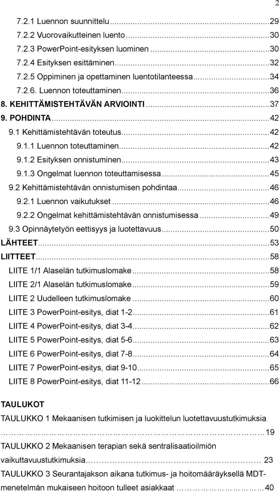 .. 43 9.1.3 Ongelmat luennon toteuttamisessa... 45 9.2 Kehittämistehtävän onnistumisen pohdintaa... 46 9.2.1 Luennon vaikutukset... 46 9.2.2 Ongelmat kehittämistehtävän onnistumisessa... 49 9.