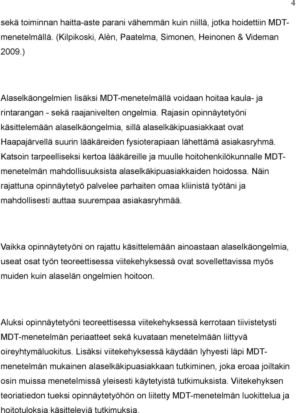 Rajasin opinnäytetyöni käsittelemään alaselkäongelmia, sillä alaselkäkipuasiakkaat ovat Haapajärvellä suurin lääkäreiden fysioterapiaan lähettämä asiakasryhmä.