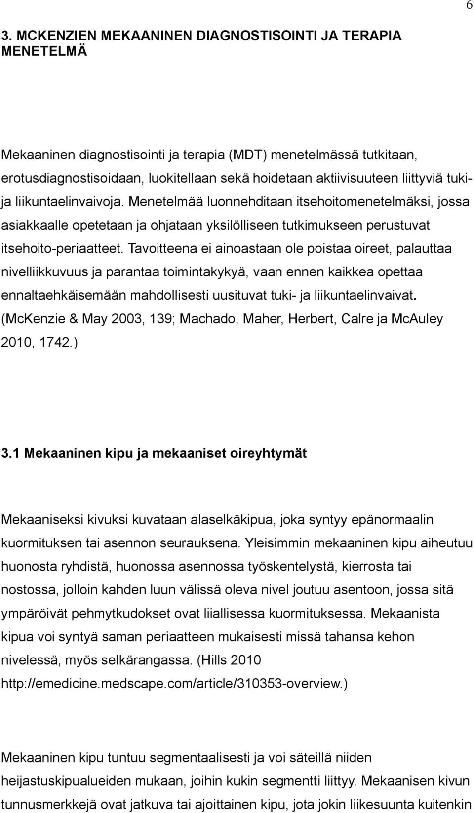 Tavoitteena ei ainoastaan ole poistaa oireet, palauttaa nivelliikkuvuus ja parantaa toimintakykyä, vaan ennen kaikkea opettaa ennaltaehkäisemään mahdollisesti uusituvat tuki- ja liikuntaelinvaivat.
