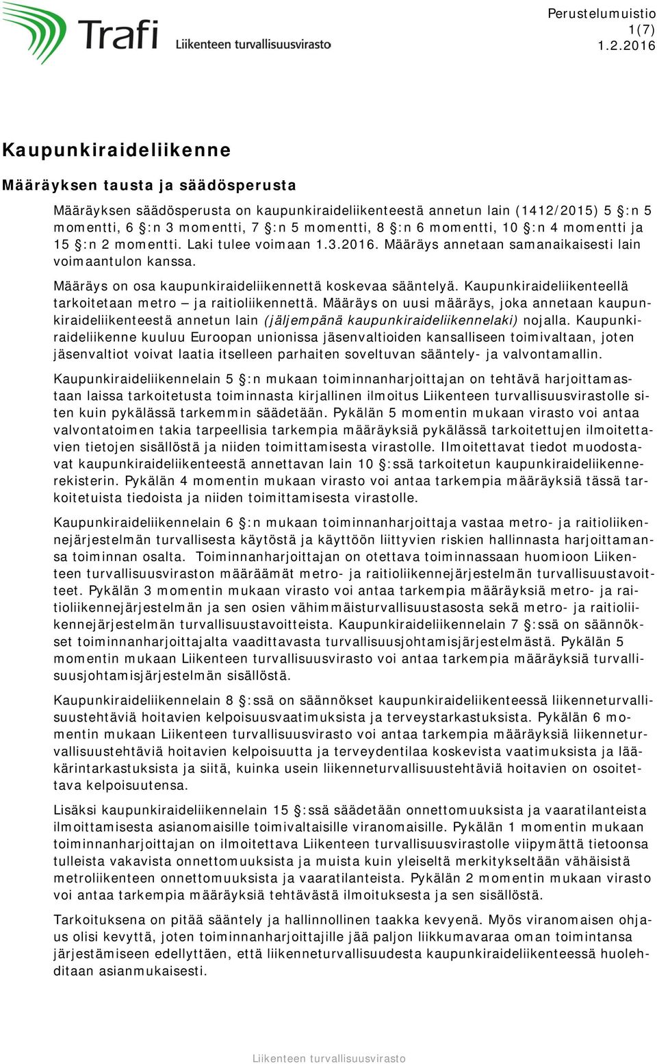 momentti, 10 :n 4 momentti ja 15 :n 2 momentti. Laki tulee voimaan 1.3.2016. Määräys annetaan samanaikaisesti lain voimaantulon kanssa. Määräys on osa kaupunkiraideliikennettä koskevaa sääntelyä.