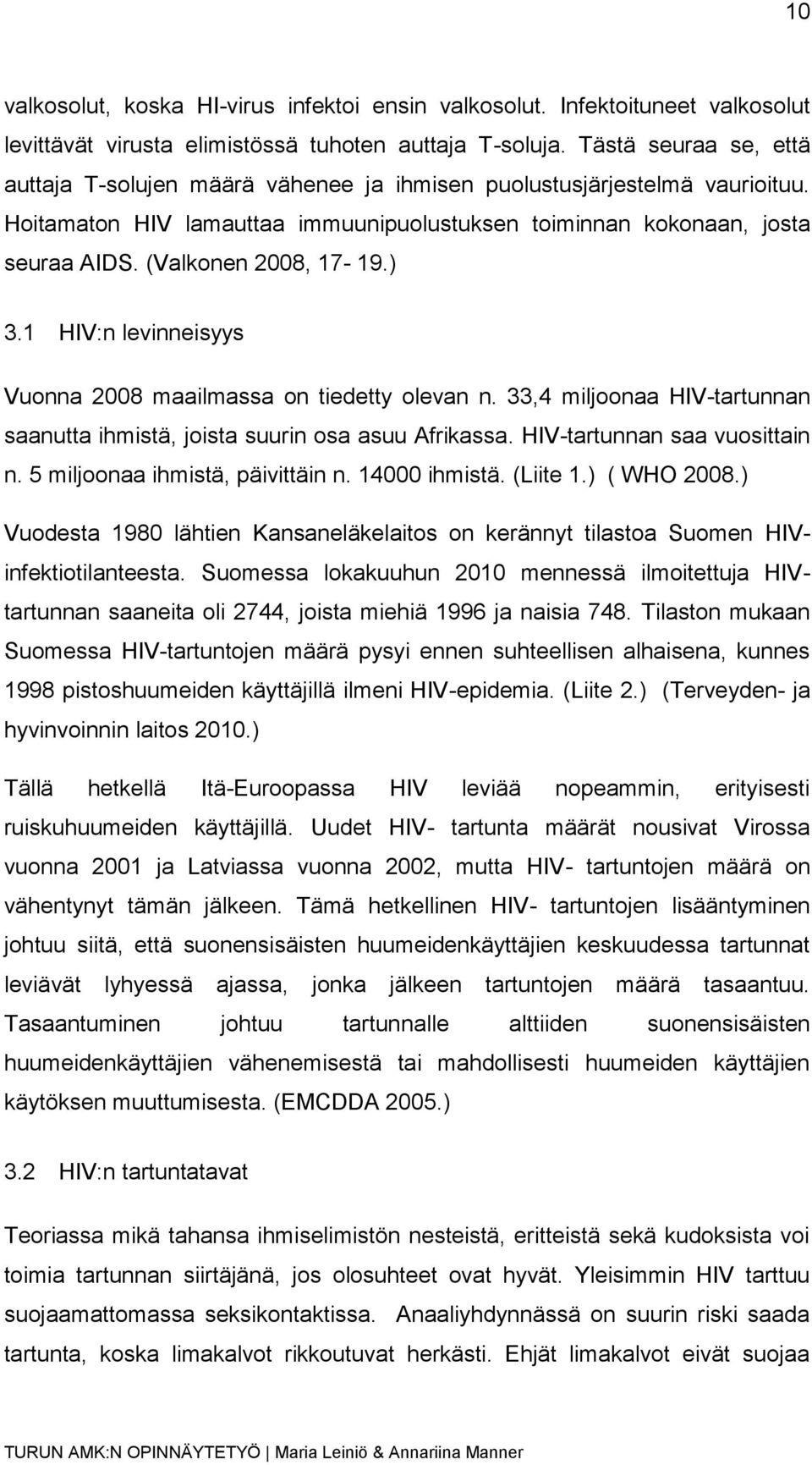 (Valkonen 2008, 17-19.) 3.1 HIV:n levinneisyys Vuonna 2008 maailmassa on tiedetty olevan n. 33,4 miljoonaa HIV-tartunnan saanutta ihmistä, joista suurin osa asuu Afrikassa.