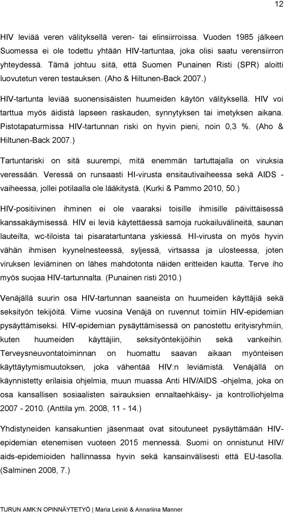 HIV voi tarttua myös äidistä lapseen raskauden, synnytyksen tai imetyksen aikana. Pistotapaturmissa HIV-tartunnan riski on hyvin pieni, noin 0,3 %. (Aho & Hiltunen-Back 2007.