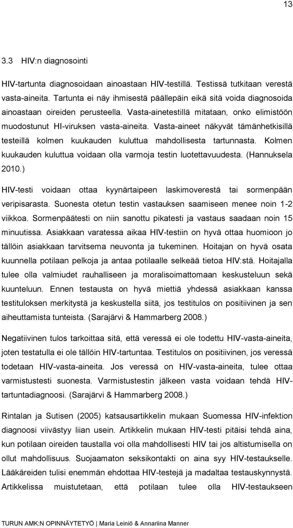 Vasta-aineet näkyvät tämänhetkisillä testeillä kolmen kuukauden kuluttua mahdollisesta tartunnasta. Kolmen kuukauden kuluttua voidaan olla varmoja testin luotettavuudesta. (Hannuksela 2010.