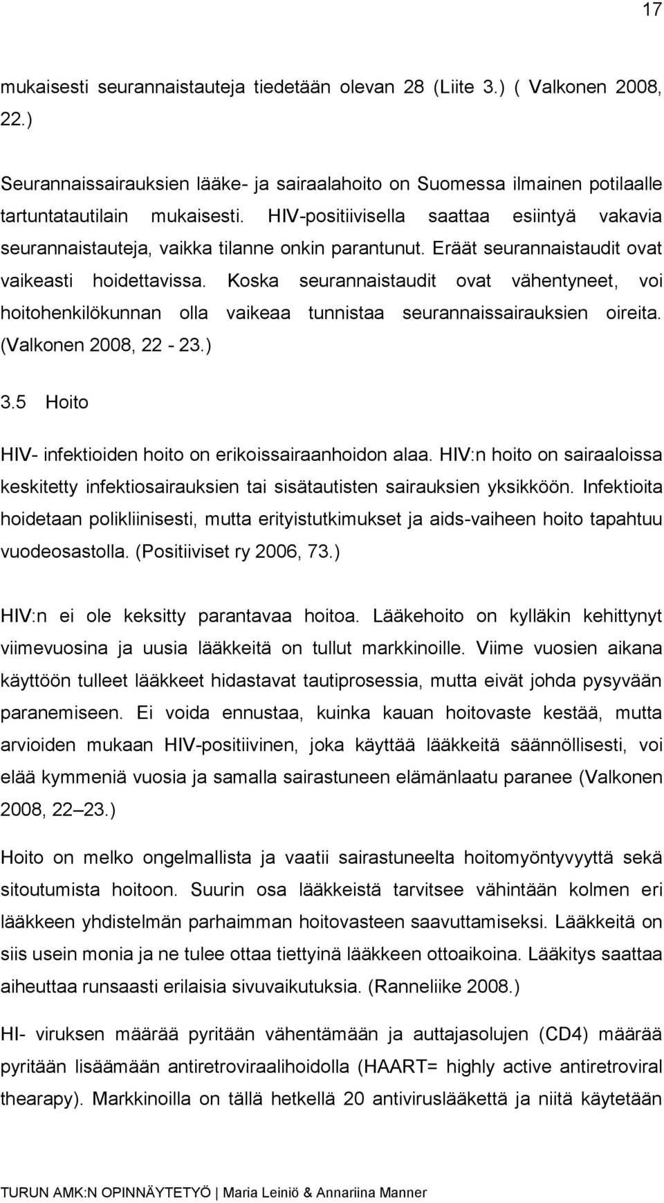 Koska seurannaistaudit ovat vähentyneet, voi hoitohenkilökunnan olla vaikeaa tunnistaa seurannaissairauksien oireita. (Valkonen 2008, 22-23.) 3.