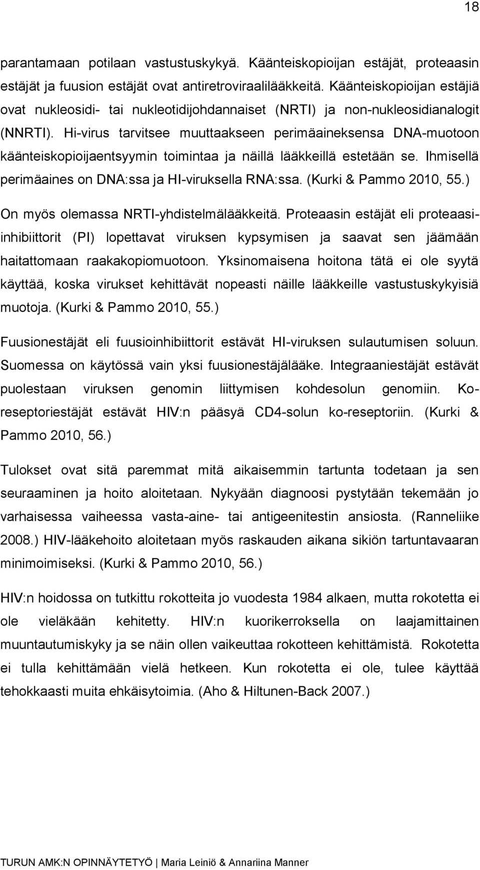 Hi-virus tarvitsee muuttaakseen perimäaineksensa DNA-muotoon käänteiskopioijaentsyymin toimintaa ja näillä lääkkeillä estetään se. Ihmisellä perimäaines on DNA:ssa ja HI-viruksella RNA:ssa.