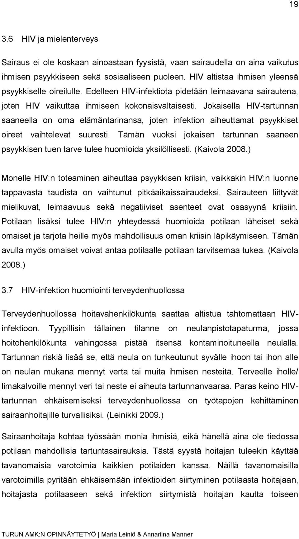 Jokaisella HIV-tartunnan saaneella on oma elämäntarinansa, joten infektion aiheuttamat psyykkiset oireet vaihtelevat suuresti.