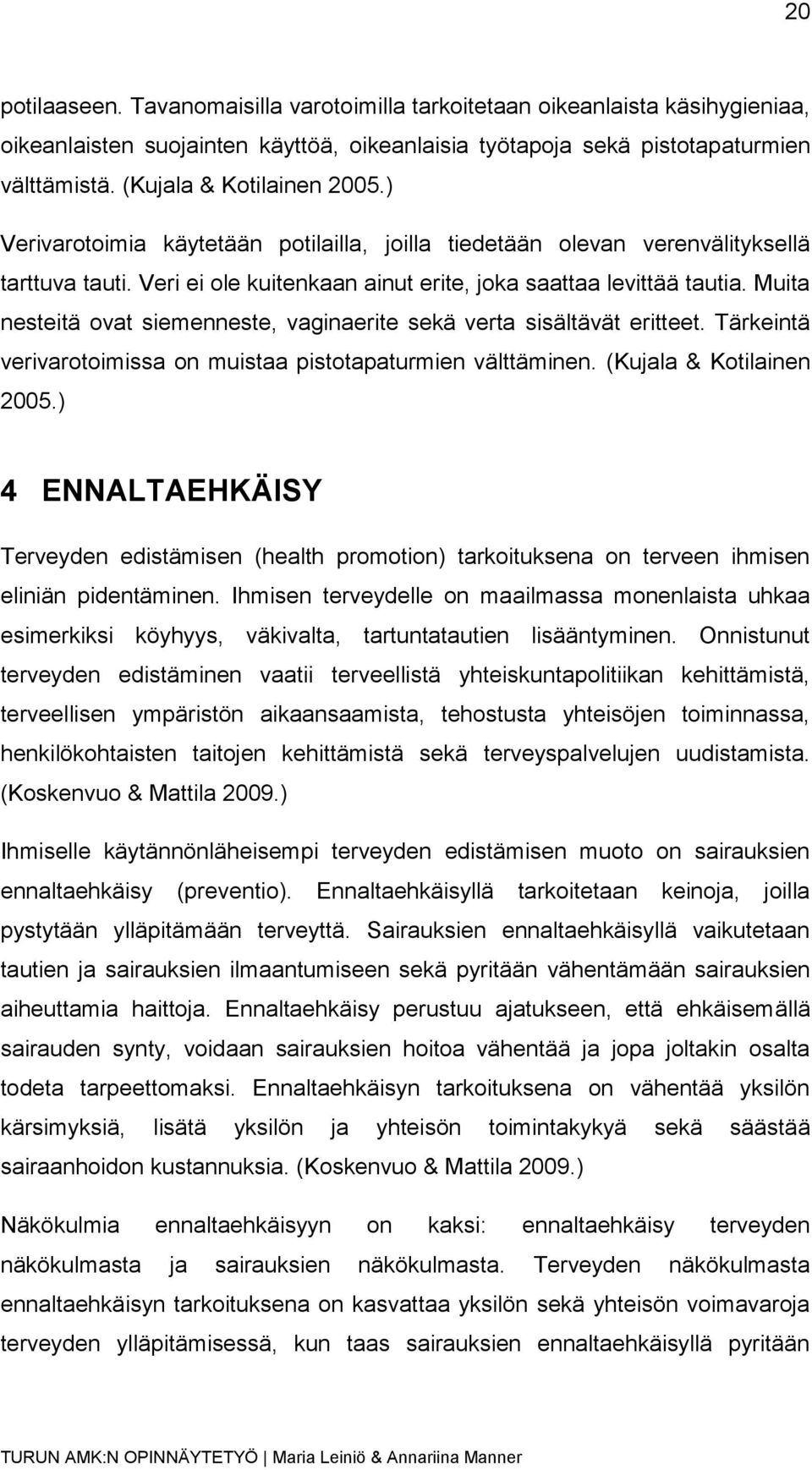 Muita nesteitä ovat siemenneste, vaginaerite sekä verta sisältävät eritteet. Tärkeintä verivarotoimissa on muistaa pistotapaturmien välttäminen. (Kujala & Kotilainen 2005.