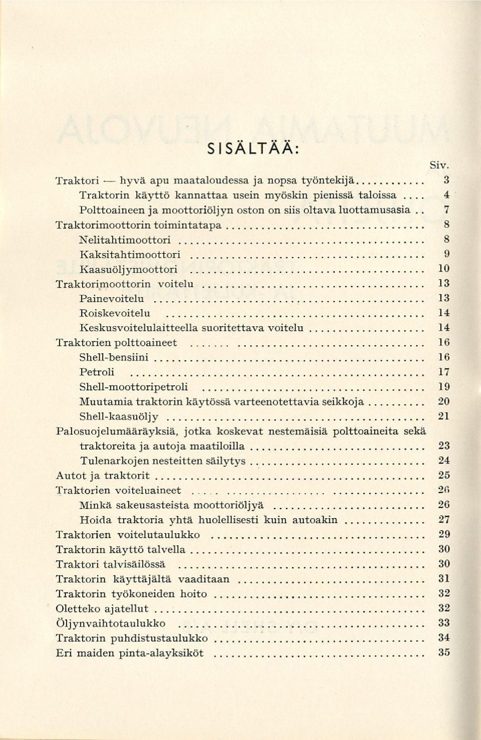 voitelu 14 Traktorien polttoaineet 16 Shell-bensiini 16 Petroli 17 Shell-moottoripetroli 19 Muutamia traktorin käytössä varteenotettavia seikkoja 20 Shell-kaasuöljy 21 Palosuojelumääräyksiä, jotka