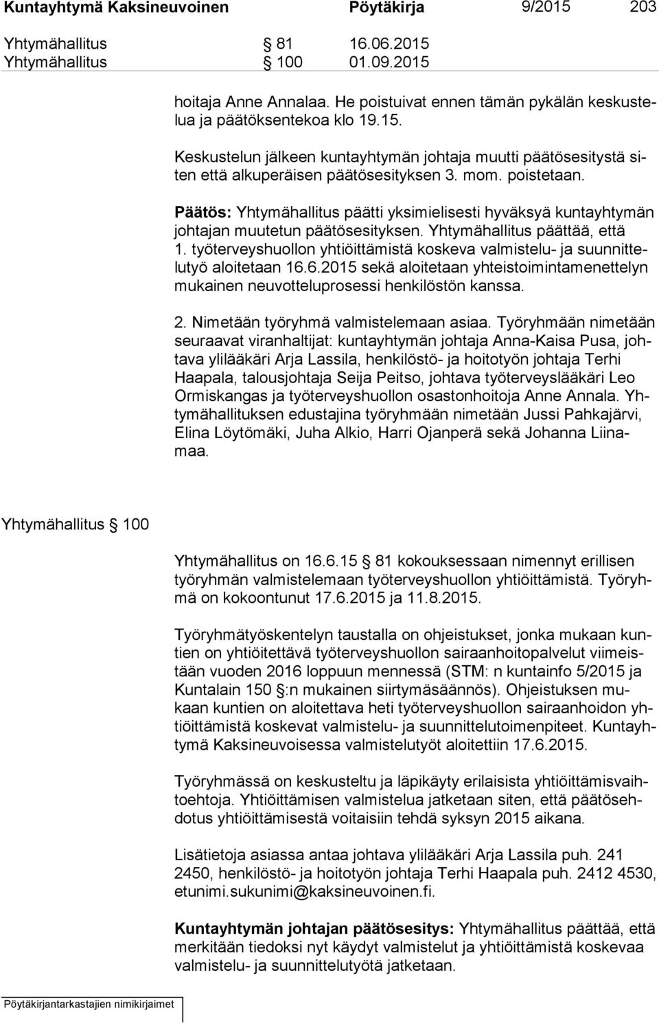 Päätös: Yhtymähallitus päätti yksimielisesti hyväksyä kuntayhtymän joh ta jan muutetun päätösesityksen. Yhtymähallitus päättää, että 1.