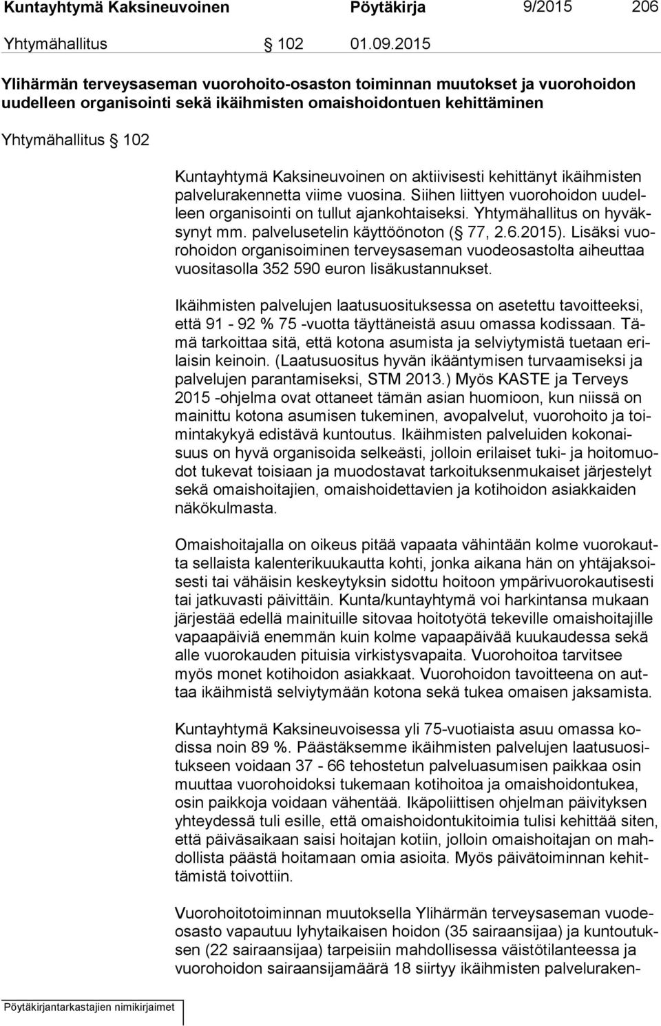 on aktiivisesti kehittänyt ikäihmisten pal ve lu ra ken net ta viime vuosina. Siihen liittyen vuorohoidon uu delleen or ga nisoin ti on tullut ajankohtaiseksi. Yhtymähallitus on hy väksy nyt mm.
