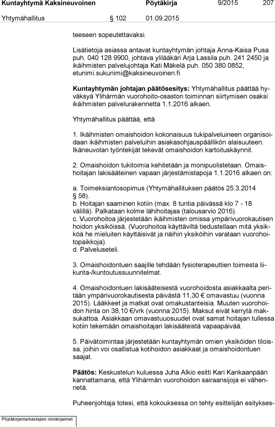 fi Kuntayhtymän johtajan päätösesitys: Yhtymähallitus päättää hyväk syä Ylihärmän vuorohoito-osaston toiminnan siirtymisen osaksi ikä ih mis ten palvelurakennetta 1.1.2016 alkaen.