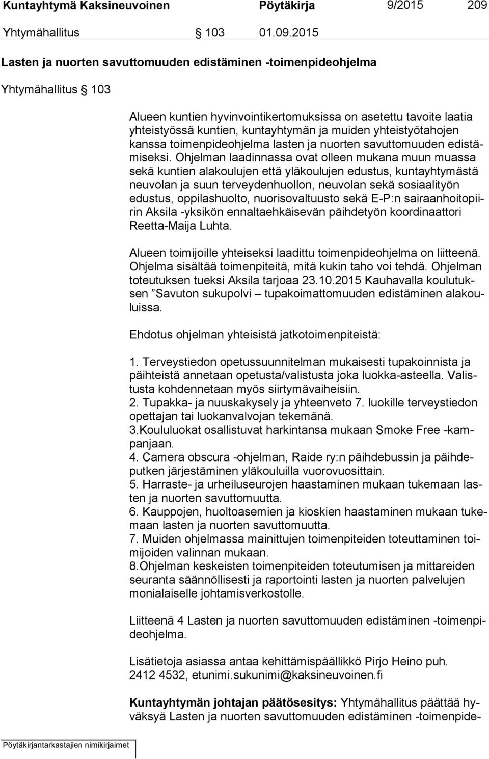 2015 Lasten ja nuorten savuttomuuden edistäminen -toimenpideohjelma Yhtymähallitus 103 Alueen kuntien hyvinvointikertomuksissa on asetettu tavoite laatia yh teis työs sä kuntien, kuntayhtymän ja