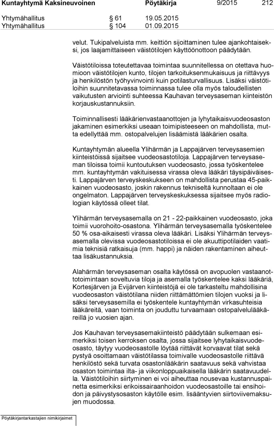 Väistötiloissa toteutettavaa toimintaa suunnitellessa on otettava huomi oon väistötilojen kunto, tilojen tarkoituksenmukaisuus ja riittävyys ja henkilöstön työhyvinvointi kuin potilasturvallisuus.