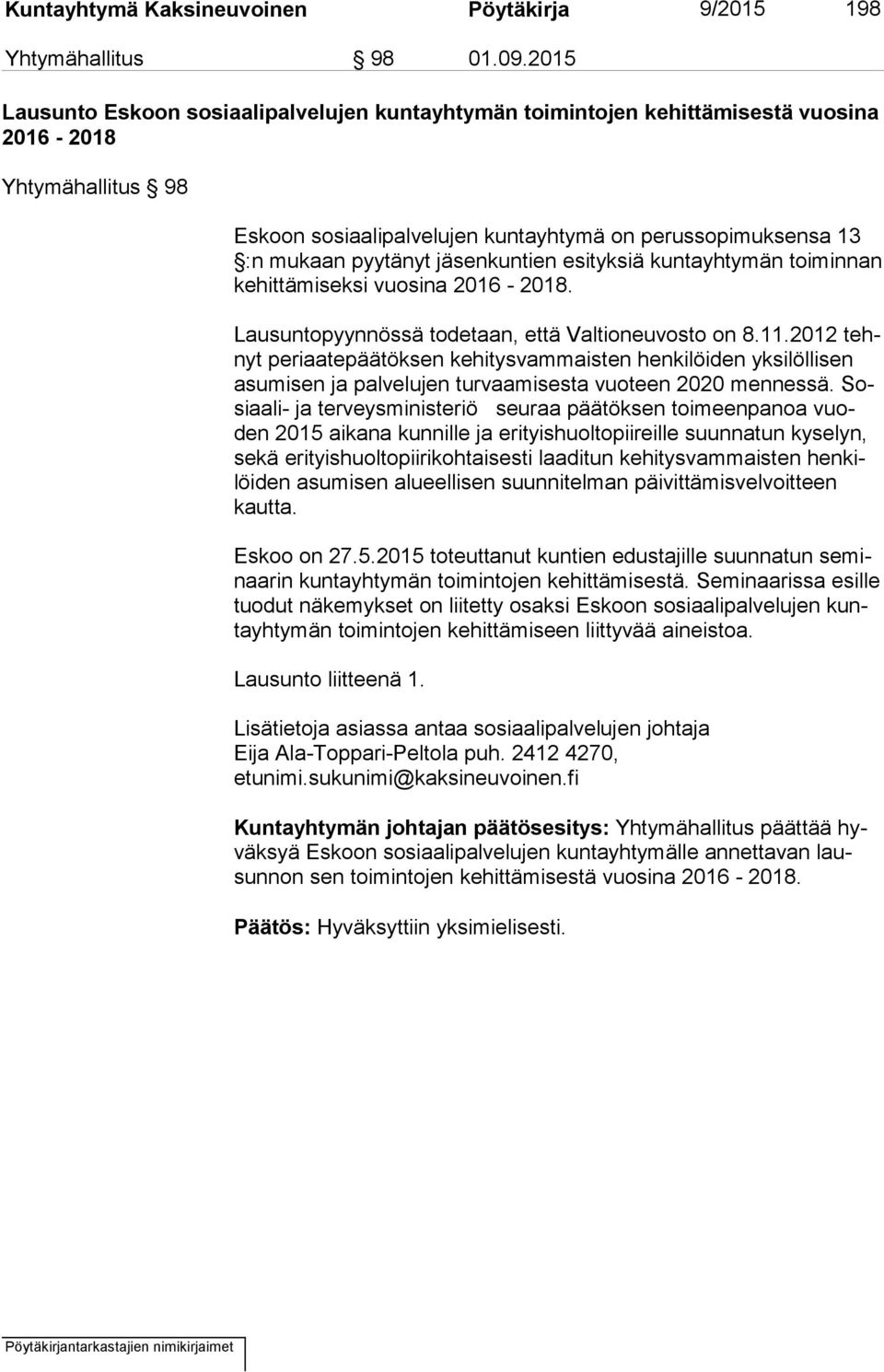 jäsenkuntien esityksiä kuntayhtymän toiminnan ke hit tä mi sek si vuosina 2016-2018. Lausuntopyynnössä todetaan, että Valtioneuvosto on 8.11.