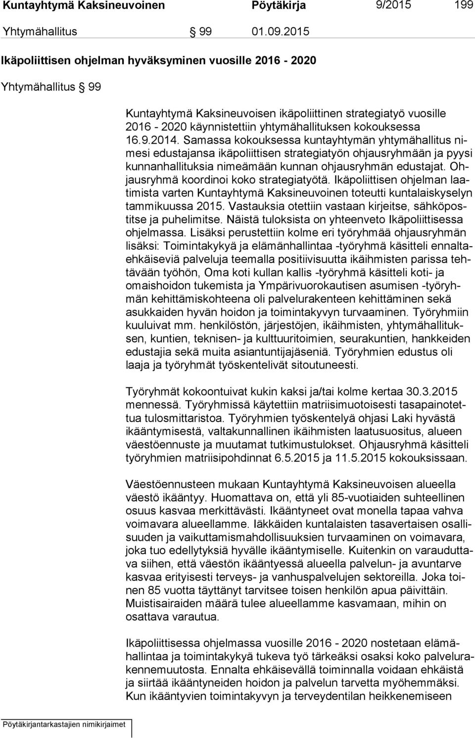 16.9.2014. Samassa kokouksessa kuntayhtymän yhtymähallitus nime si edustajansa ikäpoliittisen strategiatyön ohjausryhmään ja pyysi kun nan hal li tuk sia nimeämään kunnan ohjausryhmän edustajat.
