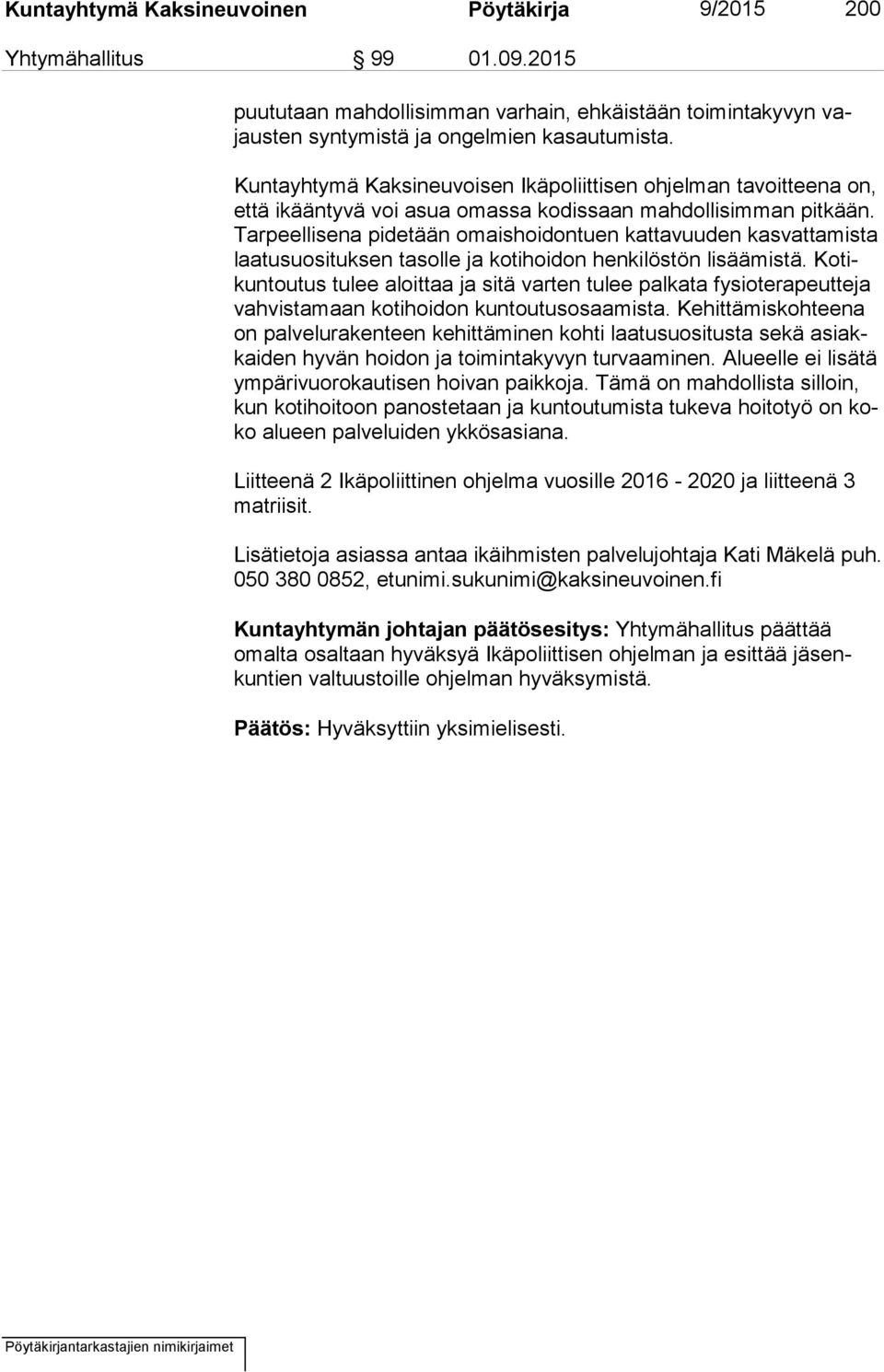 Tar peel li se na pidetään omaishoidontuen kattavuuden kasvattamista laa tu suo si tuk sen tasolle ja kotihoidon henkilöstön lisäämistä.