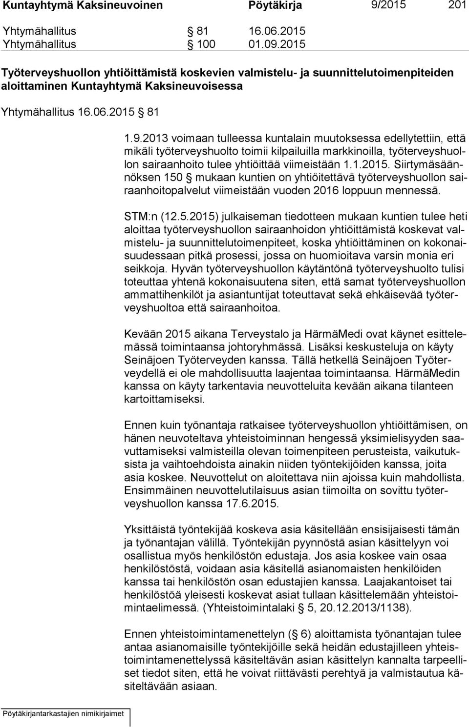 2013 voimaan tulleessa kuntalain muutoksessa edellytettiin, että mi kä li työterveyshuolto toimii kilpailuilla markkinoilla, työ ter veys huollon sairaanhoito tulee yhtiöittää viimeistään 1.1.2015.
