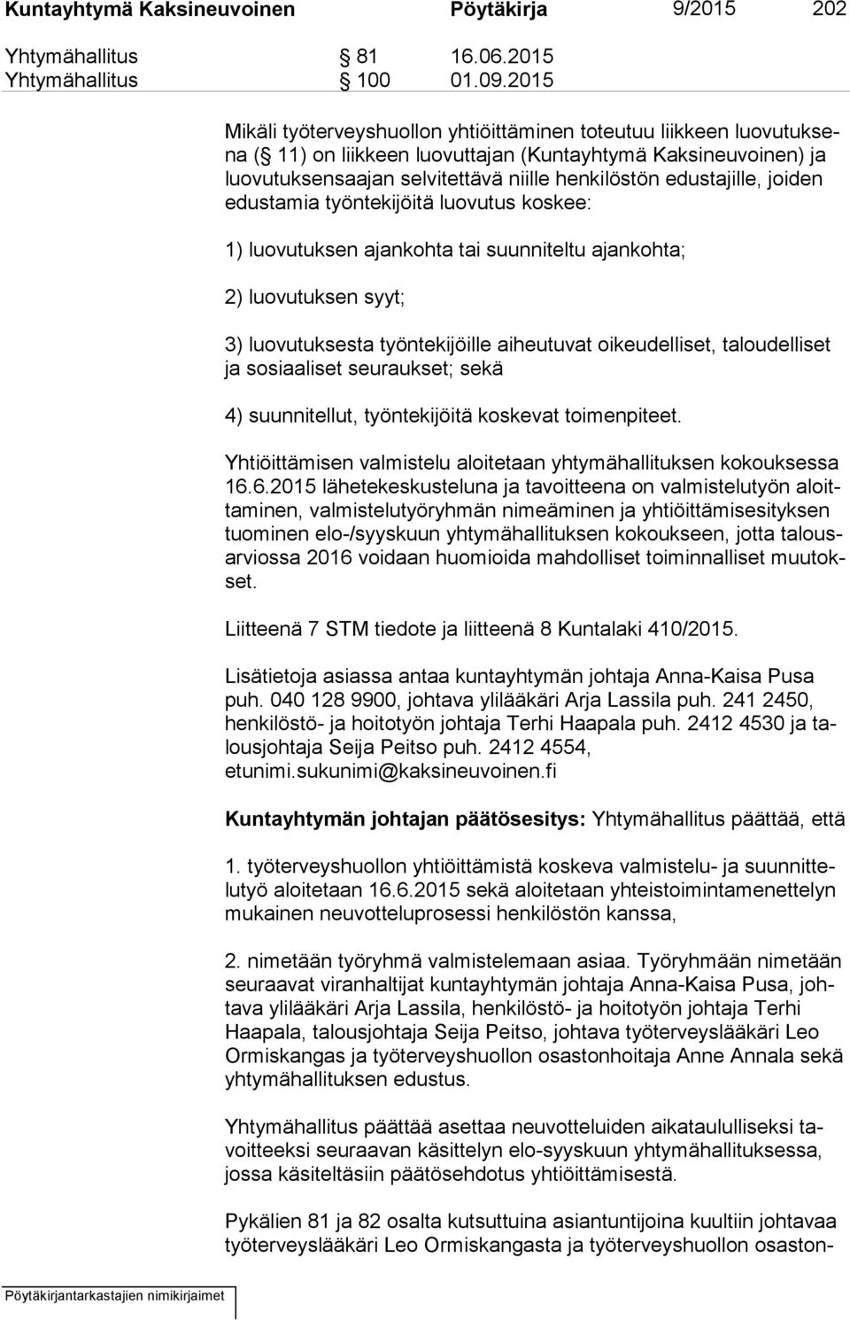 edustajille, joiden edus ta mia työntekijöitä luovutus koskee: 1) luovutuksen ajankohta tai suunniteltu ajankohta; 2) luovutuksen syyt; 3) luovutuksesta työntekijöille aiheutuvat oikeudelliset,