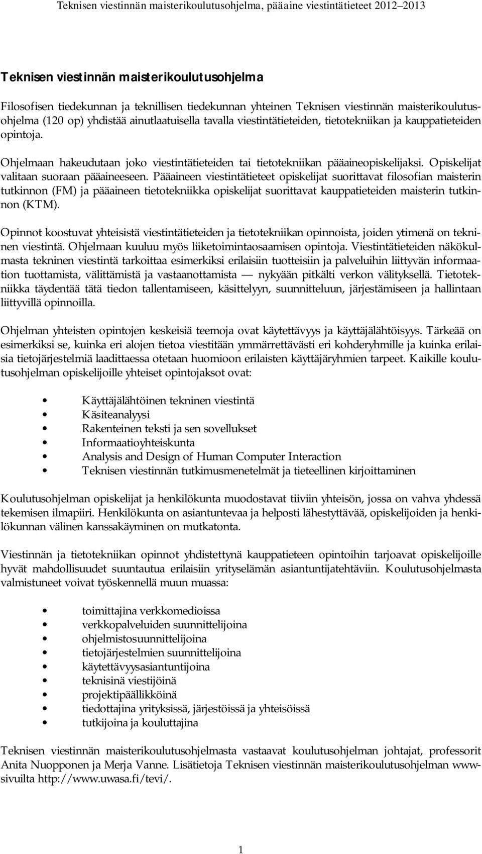 Pääaineen viestintätieteet opiskelijat suorittavat filosofian maisterin tutkinnon (FM) ja pääaineen tietotekniikka opiskelijat suorittavat kauppatieteiden maisterin tutkinnon (KTM).