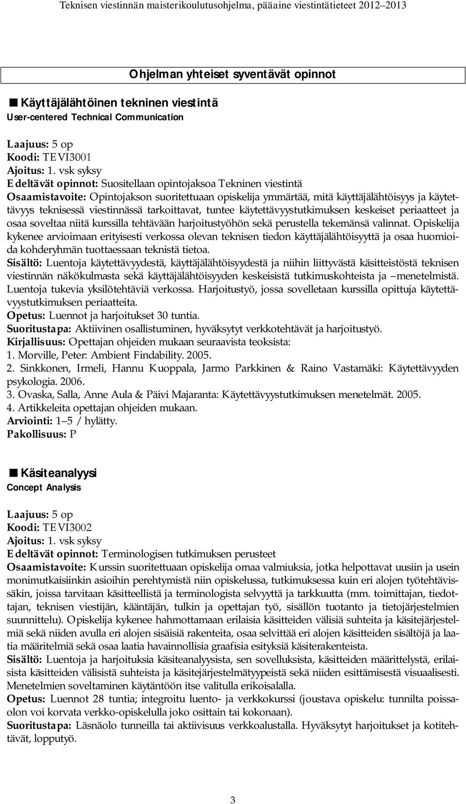 osaa soveltaa niitä kurssilla tehtävään harjoitustyöhön sekä perustella tekemänsä valinnat.