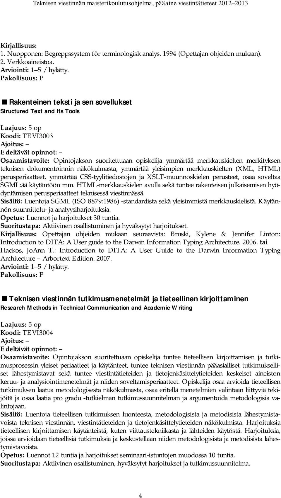 dokumentoinnin näkökulmasta, ymmärtää yleisimpien merkkauskielten (XML, HTML) perusperiaatteet, ymmärtää CSS-tyylitiedostojen ja XSLT-muunnoskielen perusteet, osaa soveltaa SGML:ää käytäntöön mm.