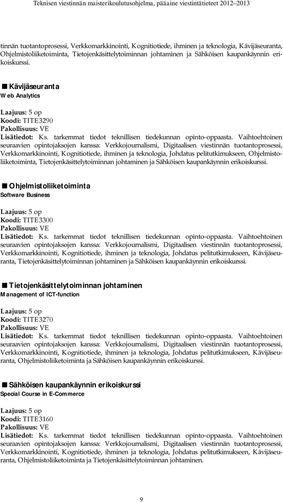 Vaihtoehtoinen seuraavien opintojaksojen kanssa: Verkkojournalismi, Digitaalisen viestinnän tuotantoprosessi, Verkkomarkkinointi, Kognitiotiede, ihminen ja teknologia, Johdatus pelitutkimukseen,