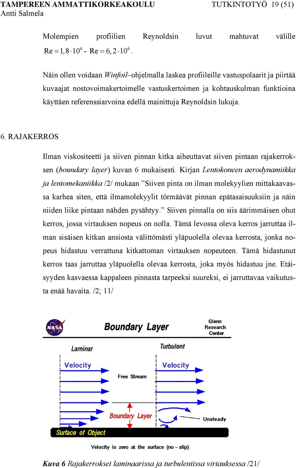 mainittuja Reynoldsin lukuja. 6. RAJAKERROS Ilman viskositeetti ja siiven pinnan kitka aiheuttavat siiven pintaan rajakerroksen (boundary layer) kuvan 6 mukaisesti.