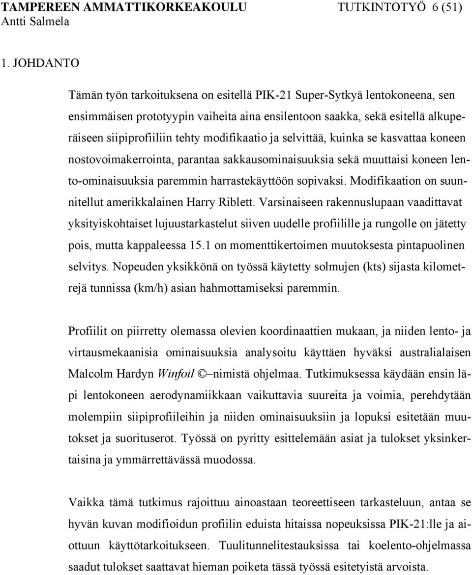 modifikaatio ja selvittää, kuinka se kasvattaa koneen nostovoimakerrointa, parantaa sakkausominaisuuksia sekä muuttaisi koneen lento-ominaisuuksia paremmin harrastekäyttöön sopivaksi.