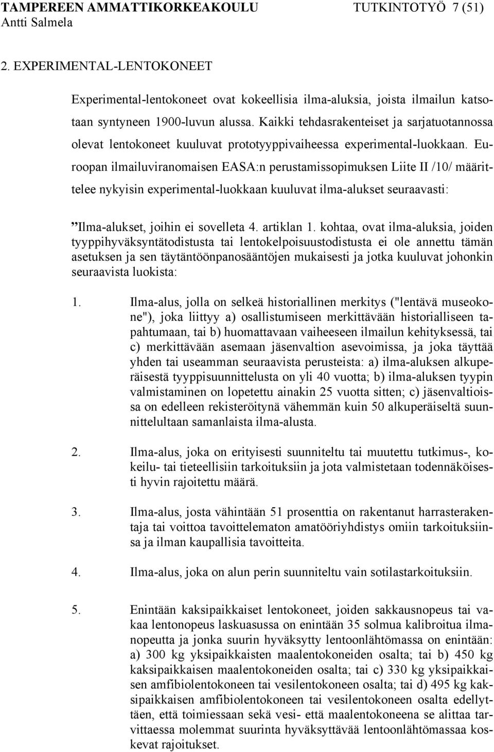 Euroopan ilmailuviranomaisen EASA:n perustamissopimuksen Liite II /10/ määrittelee nykyisin experimental-luokkaan kuuluvat ilma-alukset seuraavasti: Ilma-alukset, joihin ei sovelleta 4. artiklan 1.