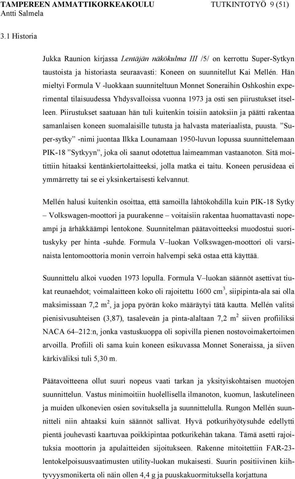 Hän mieltyi Formula V -luokkaan suunniteltuun Monnet Soneraihin Oshkoshin experimental tilaisuudessa Yhdysvalloissa vuonna 1973 ja osti sen piirustukset itselleen.